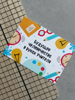 ОТКРЫТКА «БУДУЩЕЕ ЧЕЛОВЕЧЕСТВА В РУКАХ УЧИТЕЛЯ» (12х8,5 см)